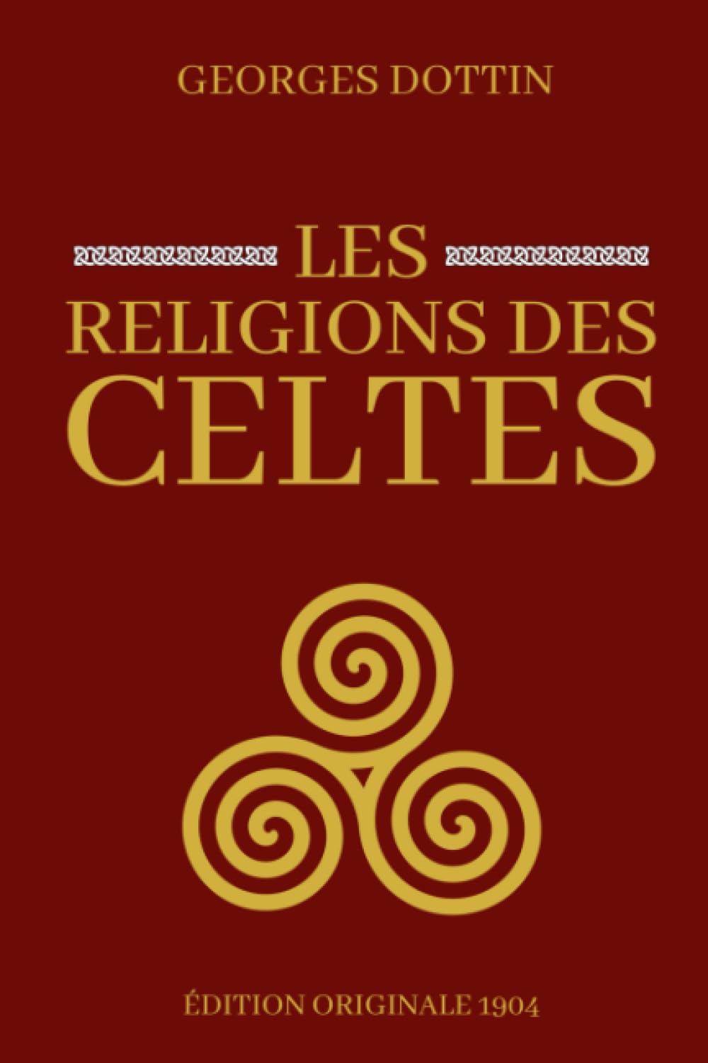 Les religions des Celtes Édition originale 1904: Mythologie Celtique, druides, dieux et croyance religieuse des nordiques Politics & History