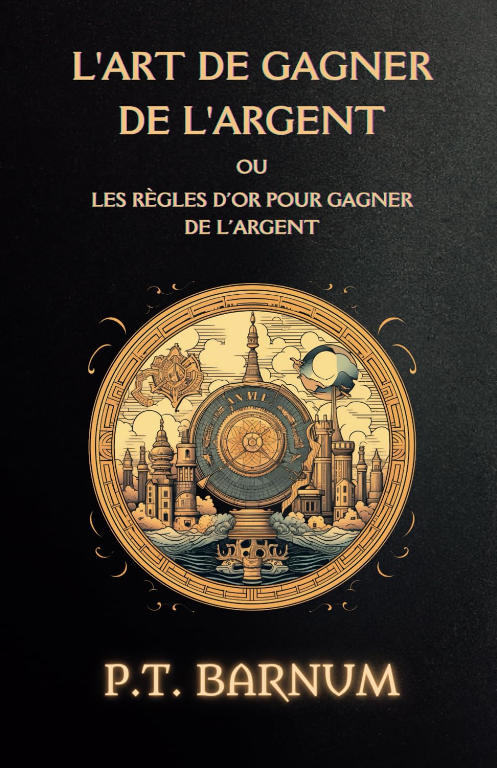 L'art de gagner de l'argent: ou les règles d'or pour gagner de l'argent Business, Finance & Career