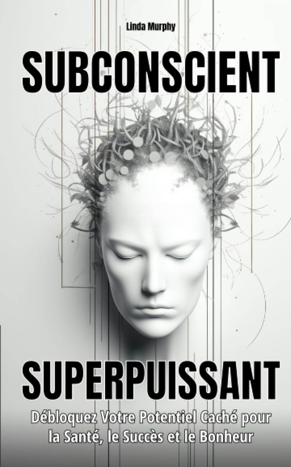 SUBCONSCIENT SUPERPUISSANT: Débloquez Votre Potentiel Caché pour la Santé, le Succès et le Bonheur (Conscience et Révélations) Books