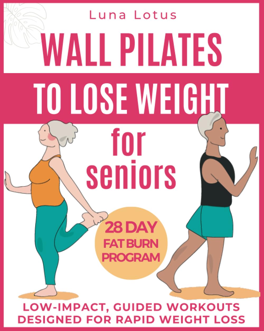Wall Pilates for Seniors to Lose Weight: Regain your Fitness with 28 Days of Guided, Low-impact Exercises; just 10 Minutes of Proper Training per Day ... for Rapid Weight Loss (Fitness for Seniors) Health, Nutrition & Fitness