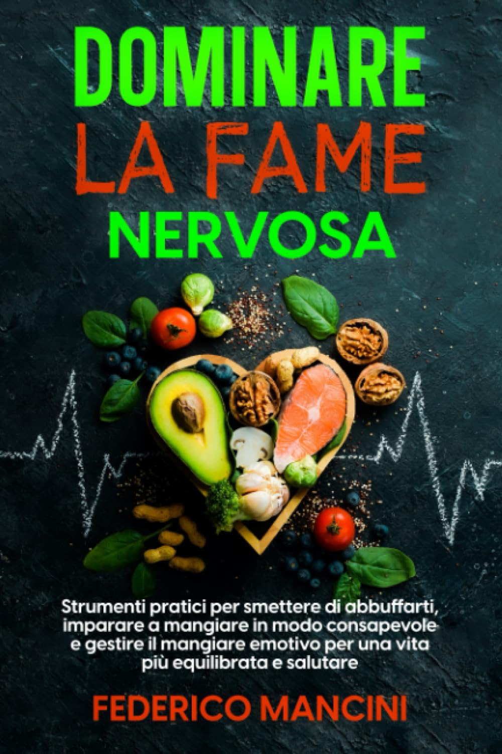 DOMINARE LA FAME NERVOSA: Strumenti pratici per Smettere di Abbuffarti, Imparare a Mangiare in modo Consapevole e Gestire il Mangiare Emotivo per una vita più Equilibrata e Salutare book