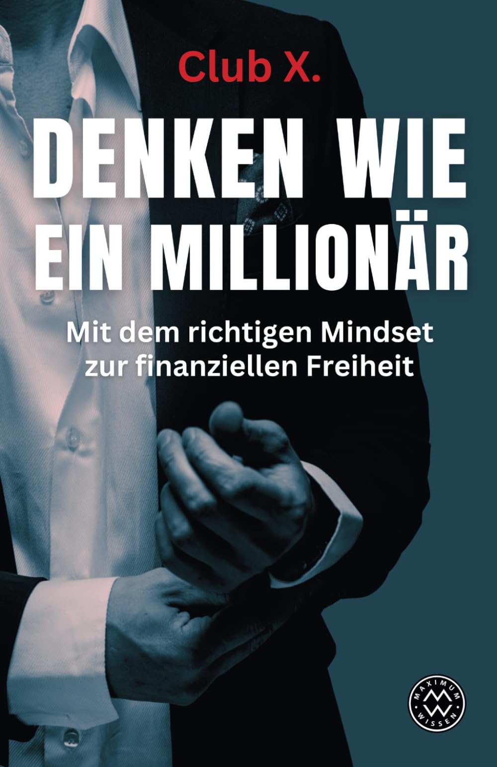 DENKEN WIE EIN MILLIONÄR - Mit dem richtigen Mindset zur finanziellen Freiheit Business, Finance & Career