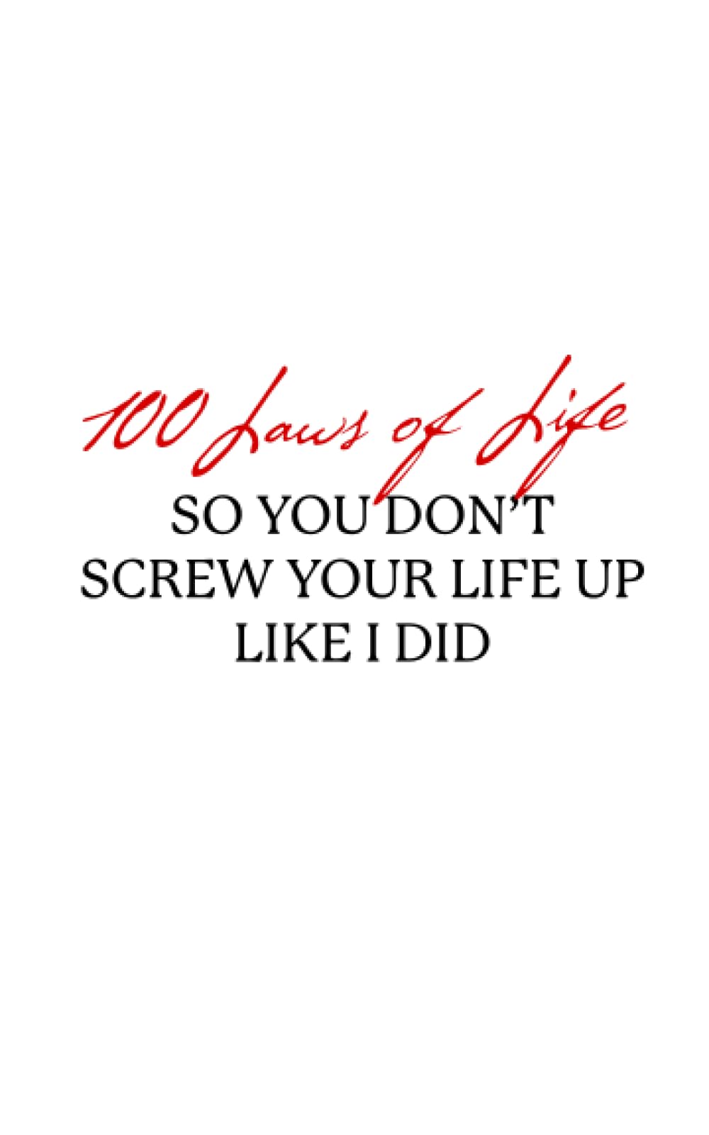 100 Laws of Life so You Don't Screw Your Life Up Like I Did book