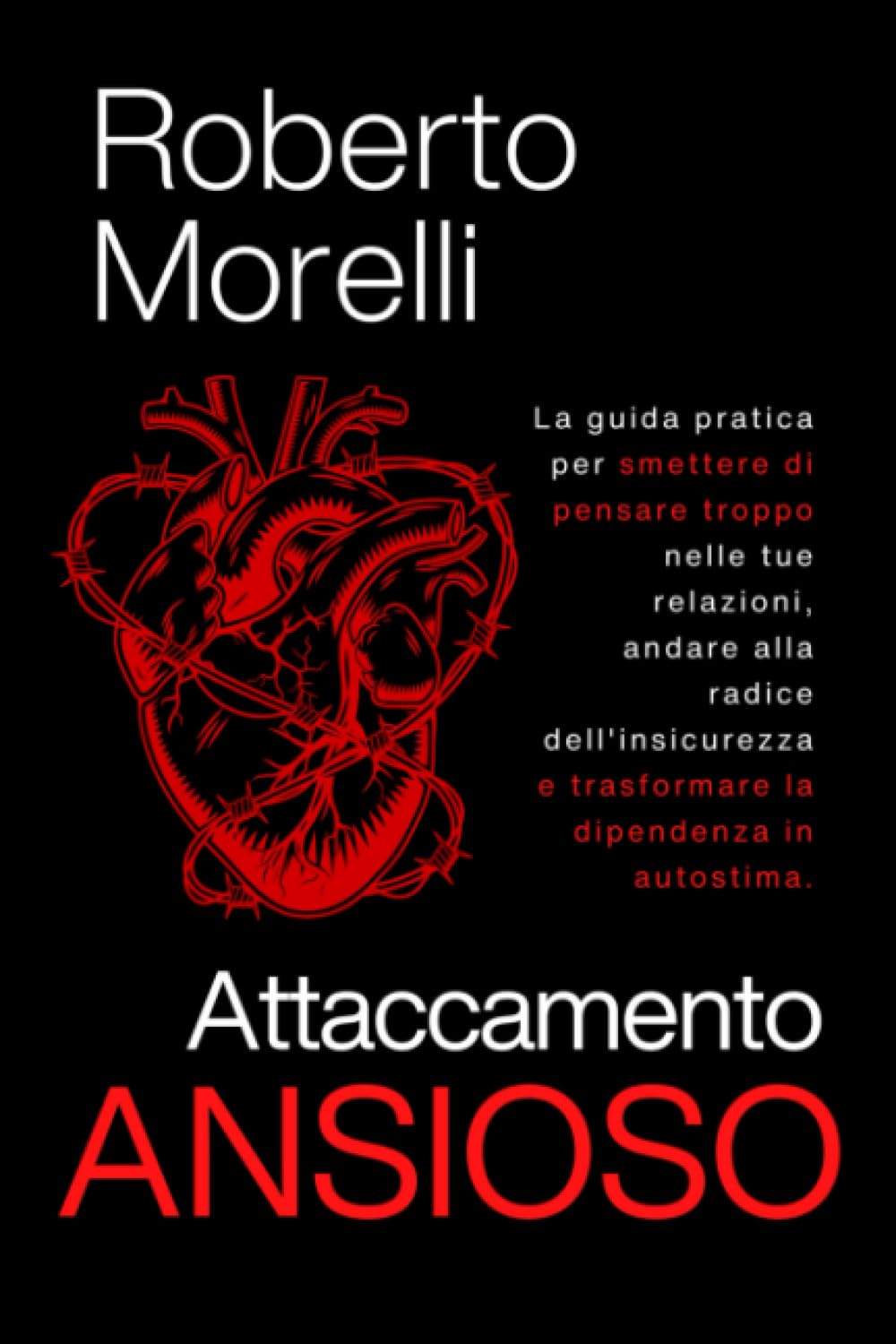 ATTACCAMENTO ANSIOSO: La guida pratica per smettere di pensare troppo nelle tue relazioni, andare alla radice dell'insicurezza e trasformare la dipendenza in autostima book