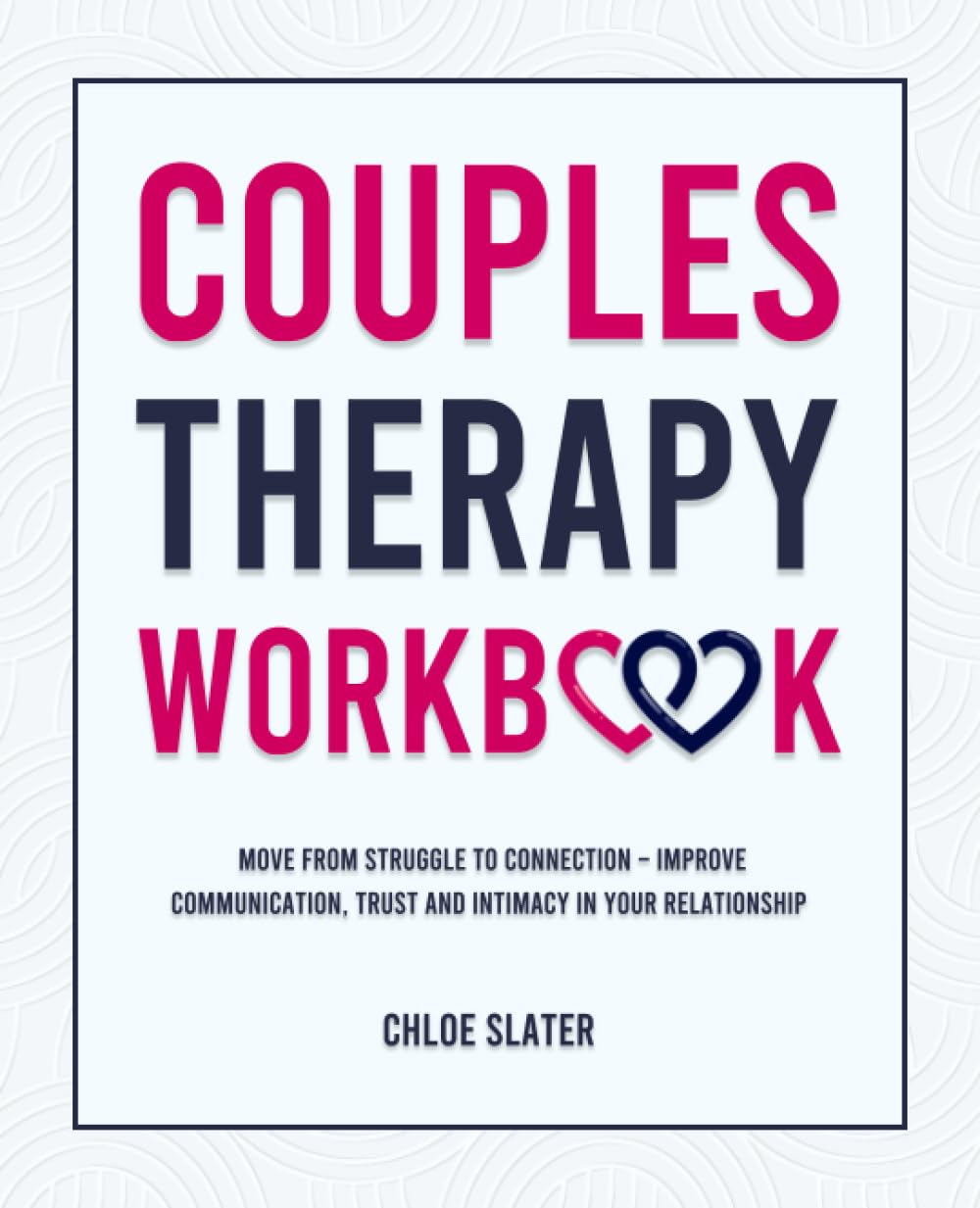 Couples Therapy Workbook: Move From Struggle to Connection – Improve Communication, Trust, and Intimacy in Your Relationship Partnership & Love