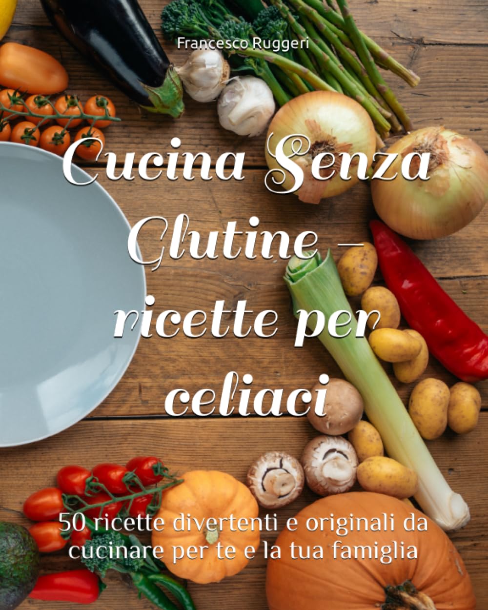 Cucina Senza Glutine - 50 ricette deliziose per celiaci, intolleranza al glutine, libro di ricette homemade, per principianti in cucina, per la ... glutine originali, per te e la tua famiglia book