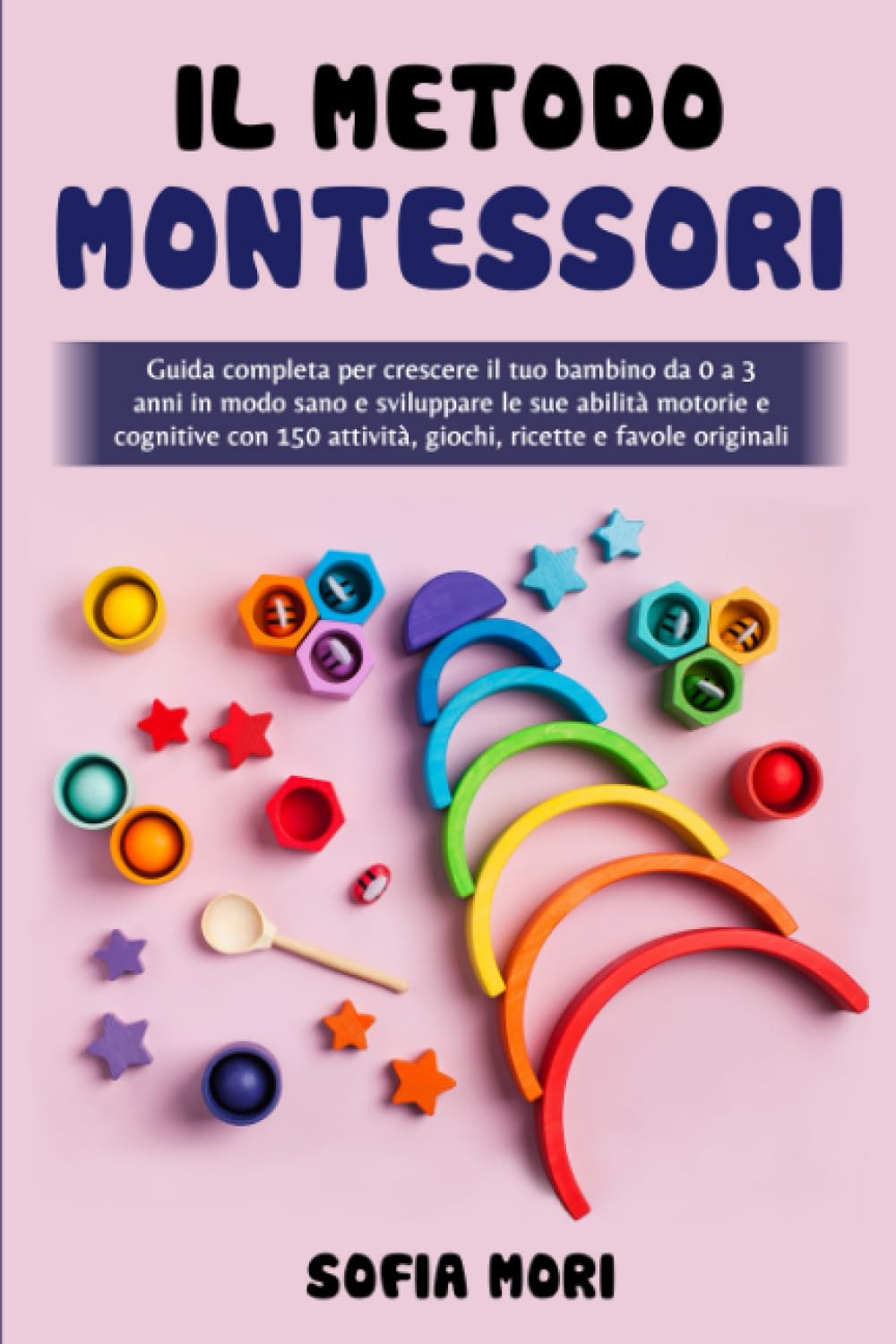 Il Metodo Montessori: Guida completa per crescere il tuo bambino da 0 a 3 anni in modo sano e sviluppare le sue abilità motorie e cognitive con 150 attività, giochi, ricette e favole originali Parents & Children