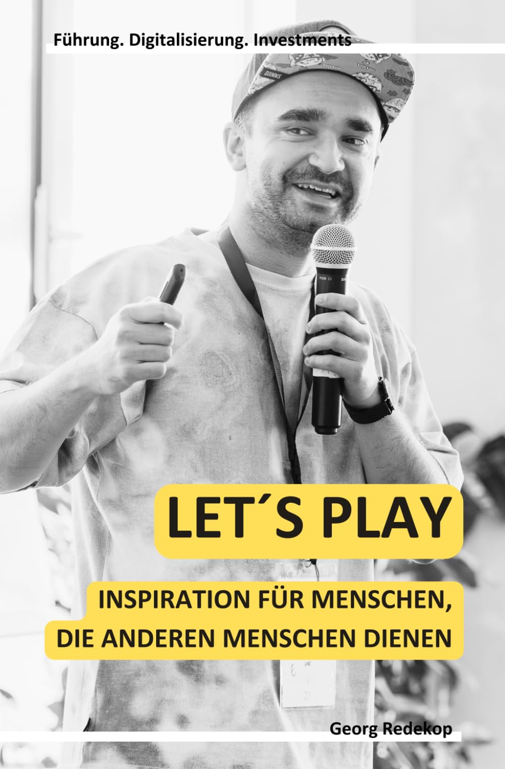 Let´s Play: Inspiration für Menschen, die anderen Menschen dienen: Führung. Digitalisierung. Investments Business, Finance & Career