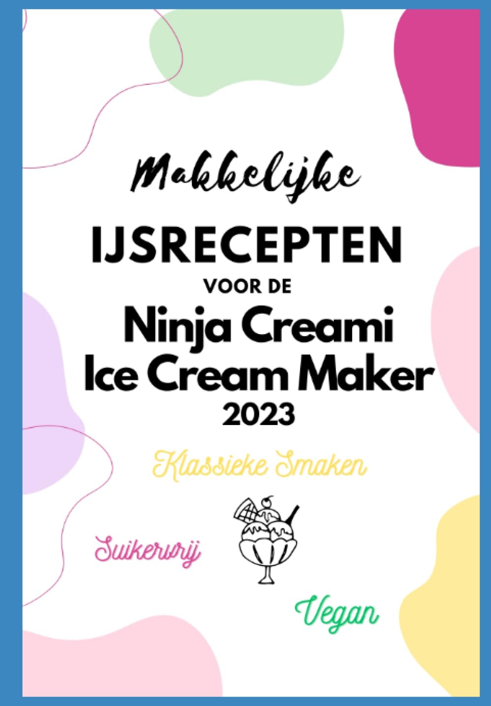 Makkelijke ijsrecepten voor de Ninja Creami Ice Cream maker 2023: Klassieke smaken, suikervrij, vegan recepten Cooking & Enjoying