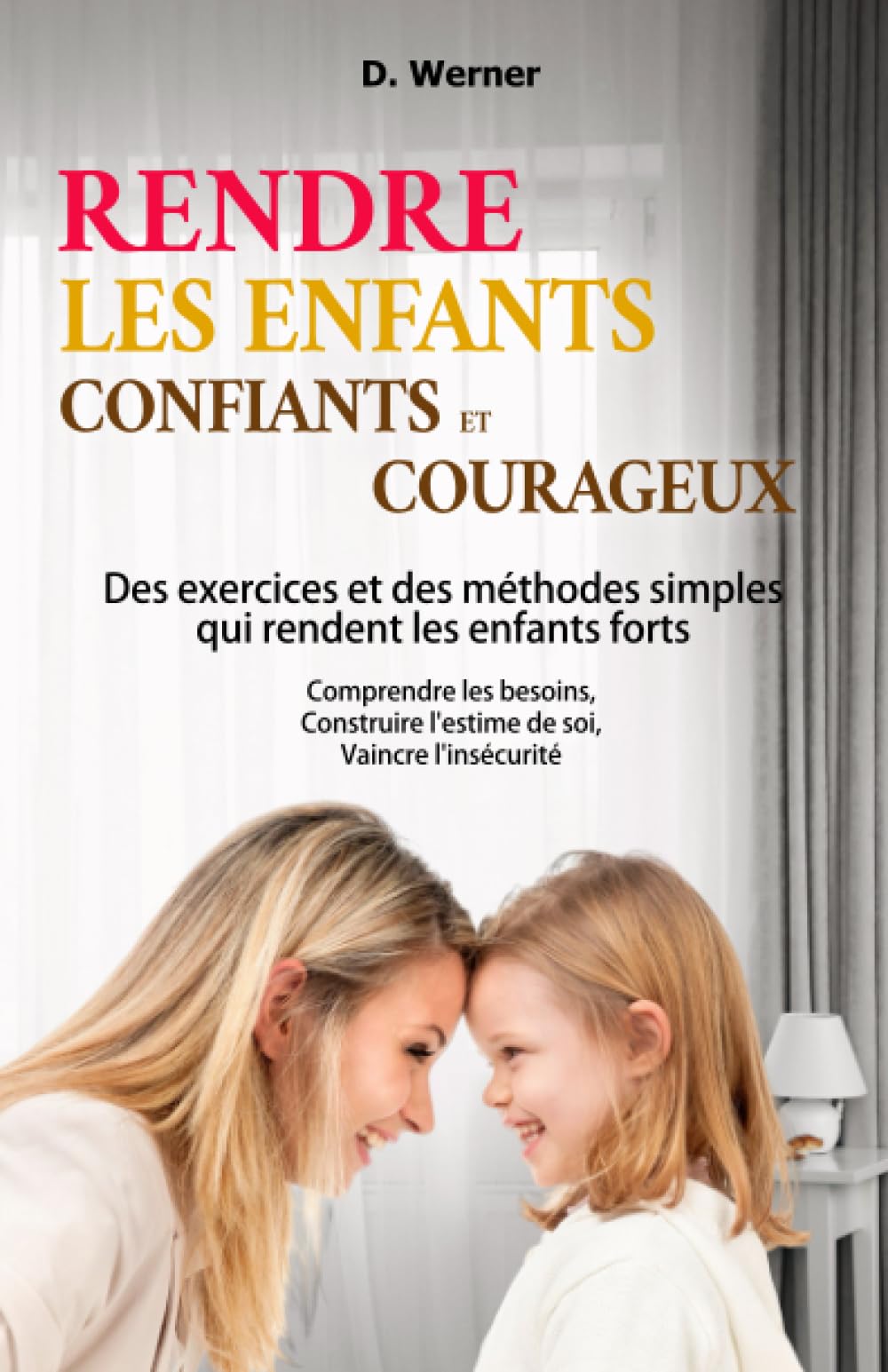 Rendre les enfants confiants et courageux | Des exercices et des méthodes simples qui rendent les enfants forts: Comprendre les besoins, Construire l'estime de soi, Vaincre l'insécurité Lifestyle