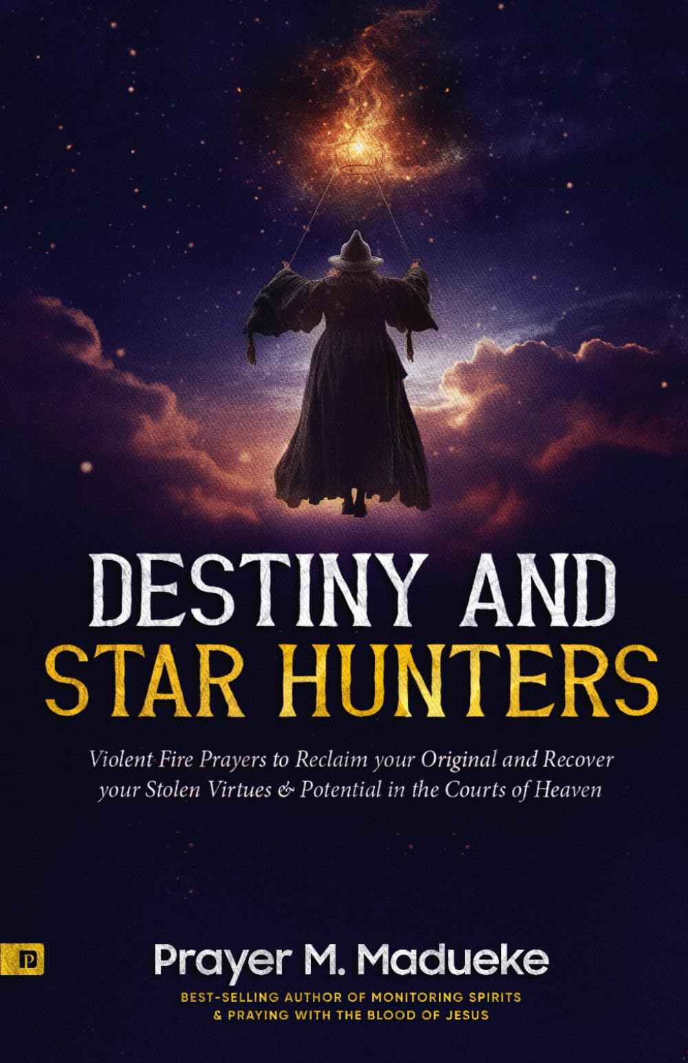 Destiny and Star Hunters: Violent Fire Prayers to Reclaim your Original and Recover your Stolen Virtues & Potential in the Courts of Heaven (The ... Courtroom of Heaven, Heavens Courtroom) Religion & Esotericism