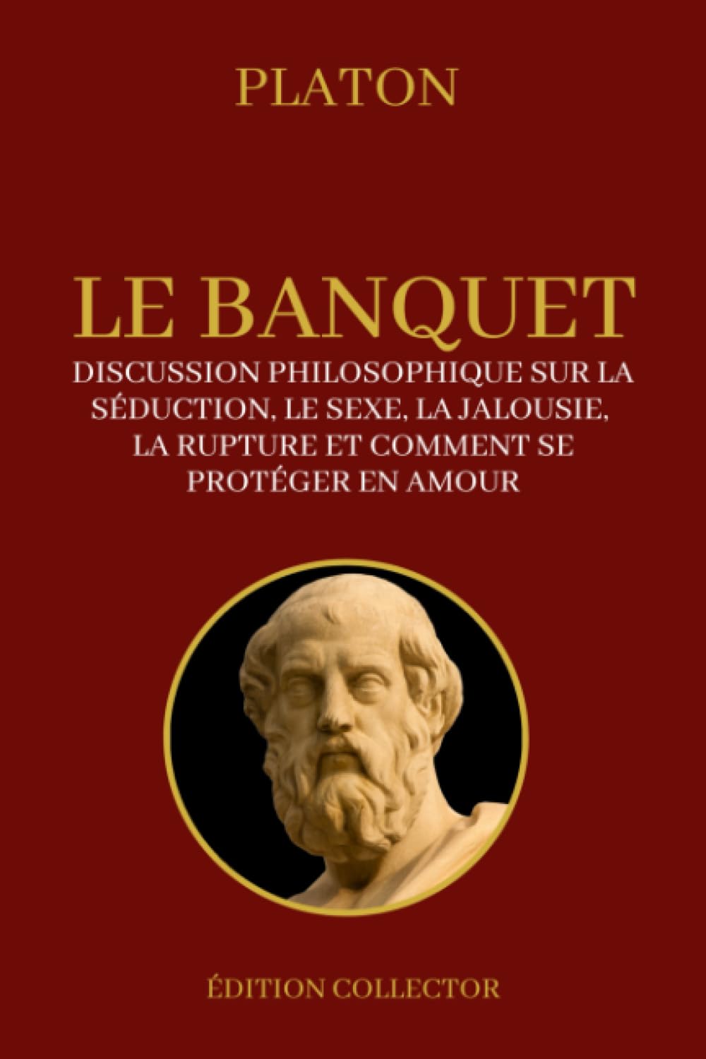 LE BANQUET (Platon) Discussion philosophique sur la séduction, le sexe, la jalousie, la rupture et comment se protéger: Édition Collector Annotée book