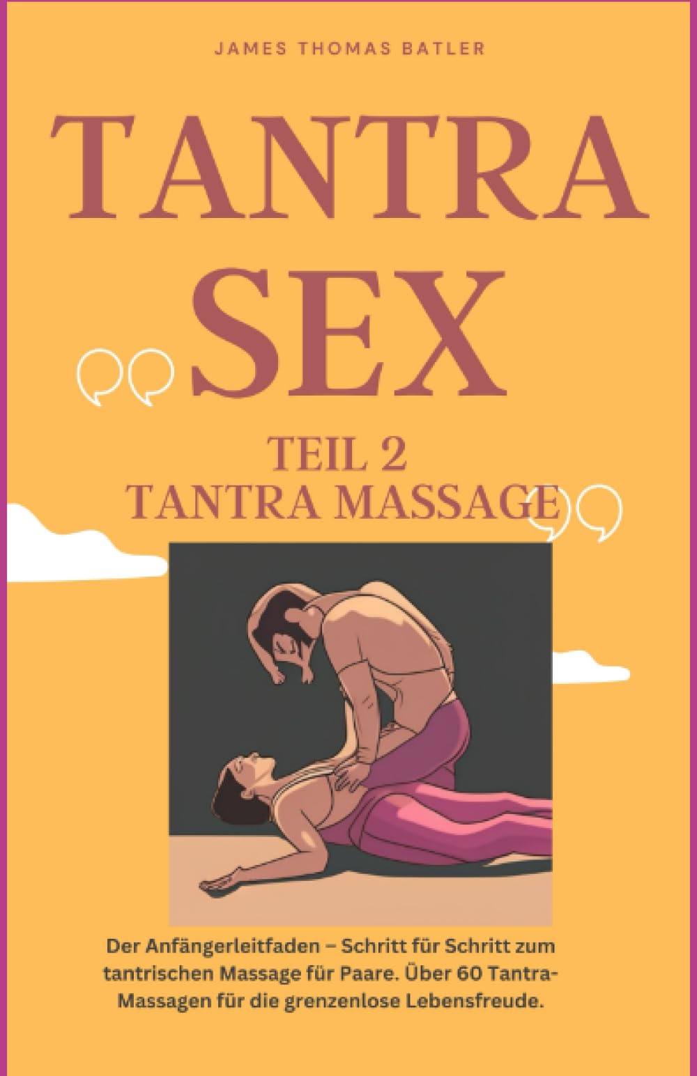 TANTRA SEX TEIL 2 TANTRA MASSAGE: Der Anfängerleitfaden – Schritt für Schritt zur tantrischen Massage für Paare. Partnership & Love