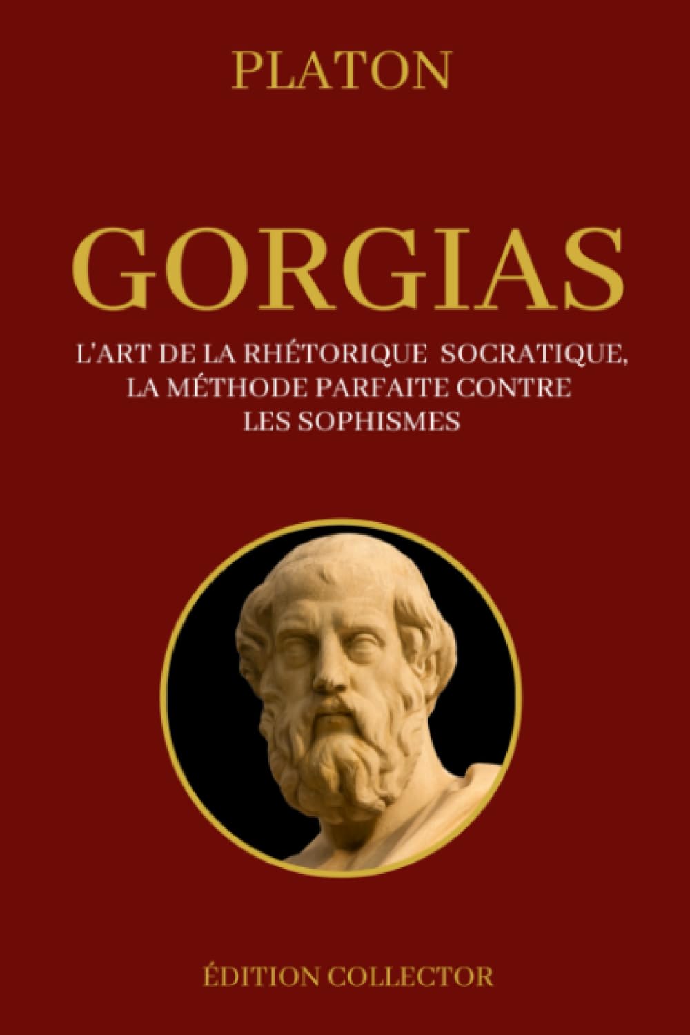 GORGIAS (Platon) L'art de la rhétorique socratique, la méthode parfaite contre les sophismes: Édition Collector Annotée Philosophy