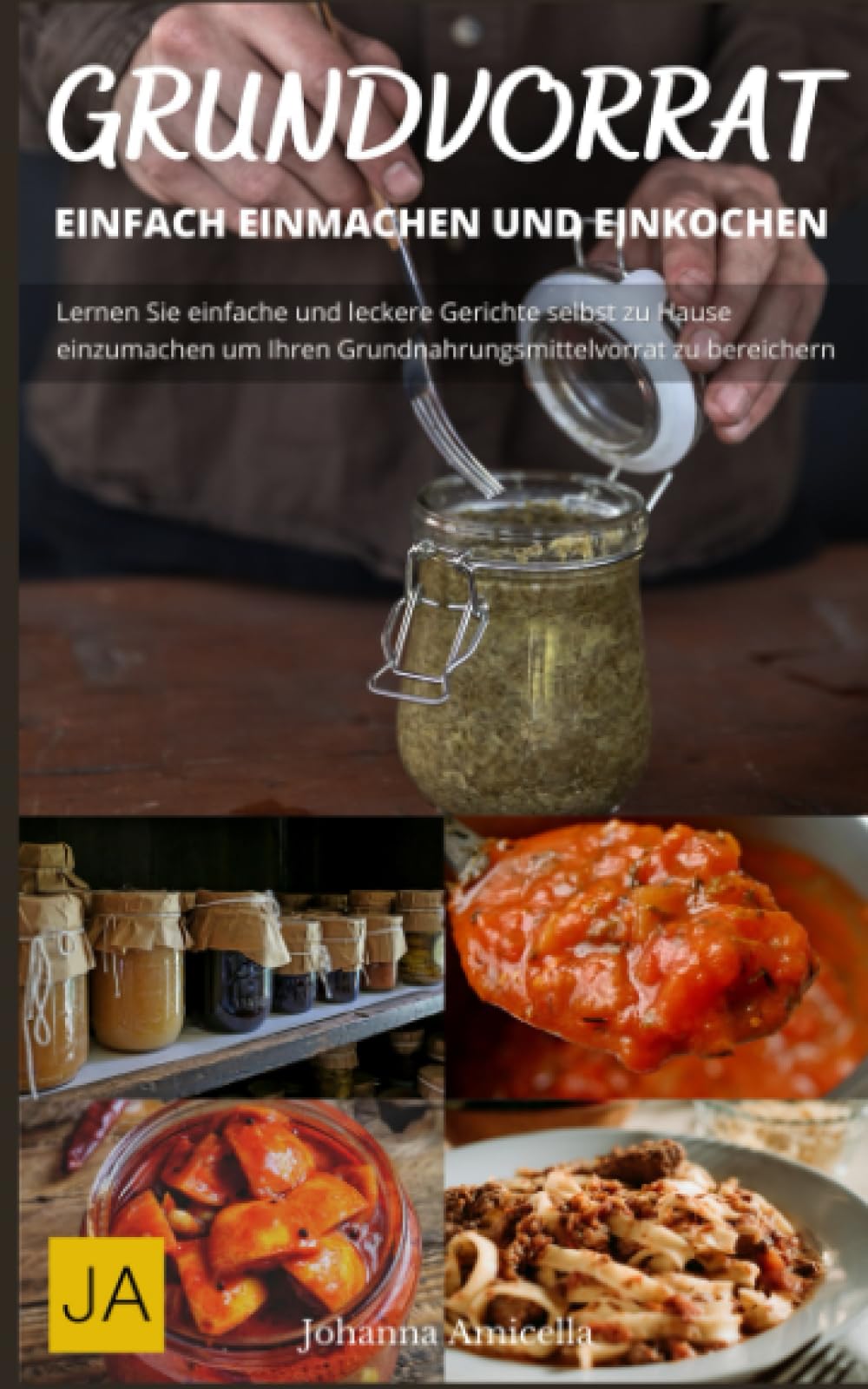 Kochen mit dem Grundvorrat: Einfach Einmachen & Einkochen: Entdecke die Vielfalt des Einkochens: Einfache Rezepte für den Grundvorrat Cooking & Enjoying