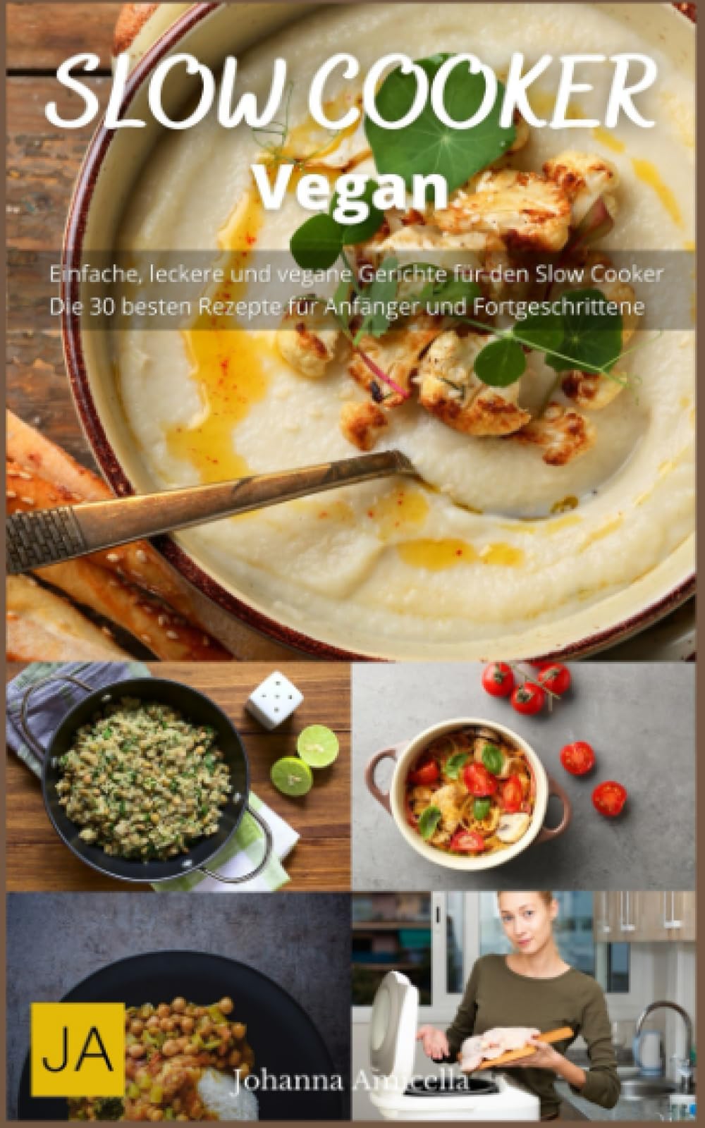 Slow Cooker Vegan - Einfache und leckere vegetarische Rezepte für den Slow Cooker: Leckere vegetarische Gerichte ganz einfach zubereitet im Slow Cooker Cooking & Enjoying