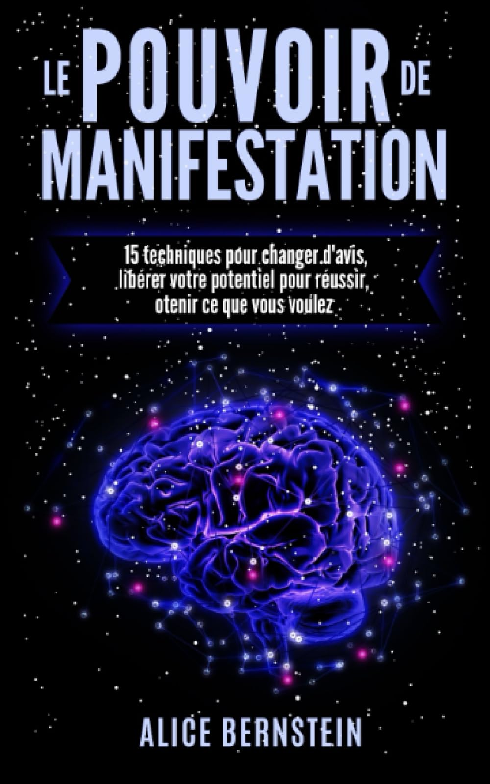 Le POUVOIR de MANIFESTATION: 15 techniques pour changer d'avis, libérer votre potentiel pour réussir, otenir ce que vous voulez book