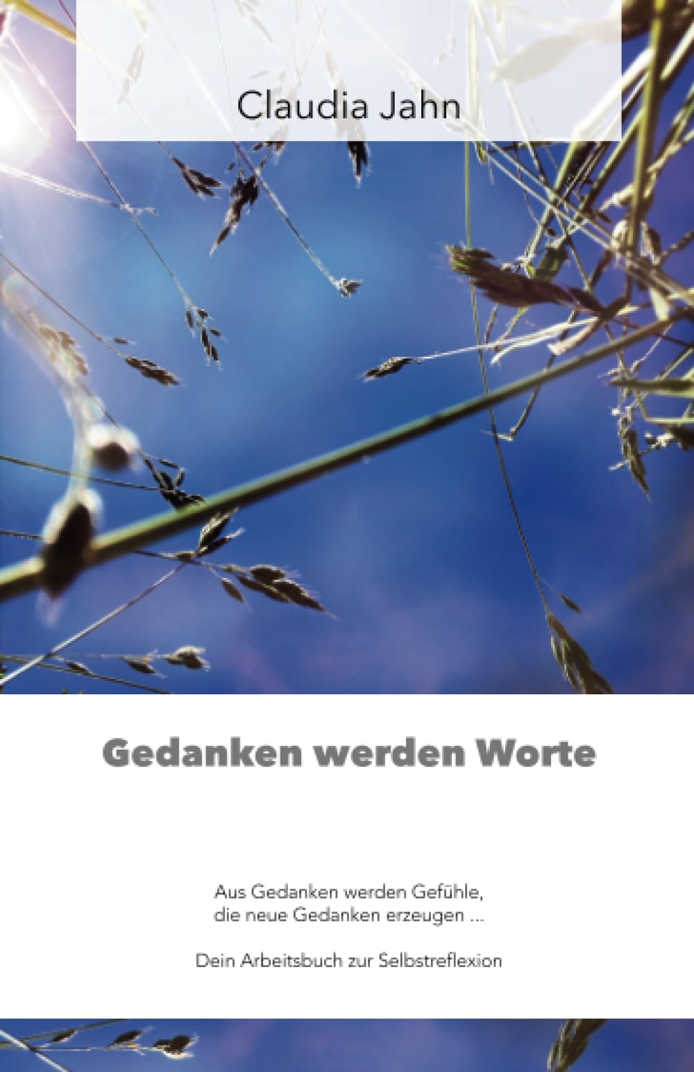 Gedanken werden Worte: Aus Gedanken werden Gefühle, die neue Gedanken erzeugen ... Dein Arbeitsbuch zur Selbstreflexion Lifestyle