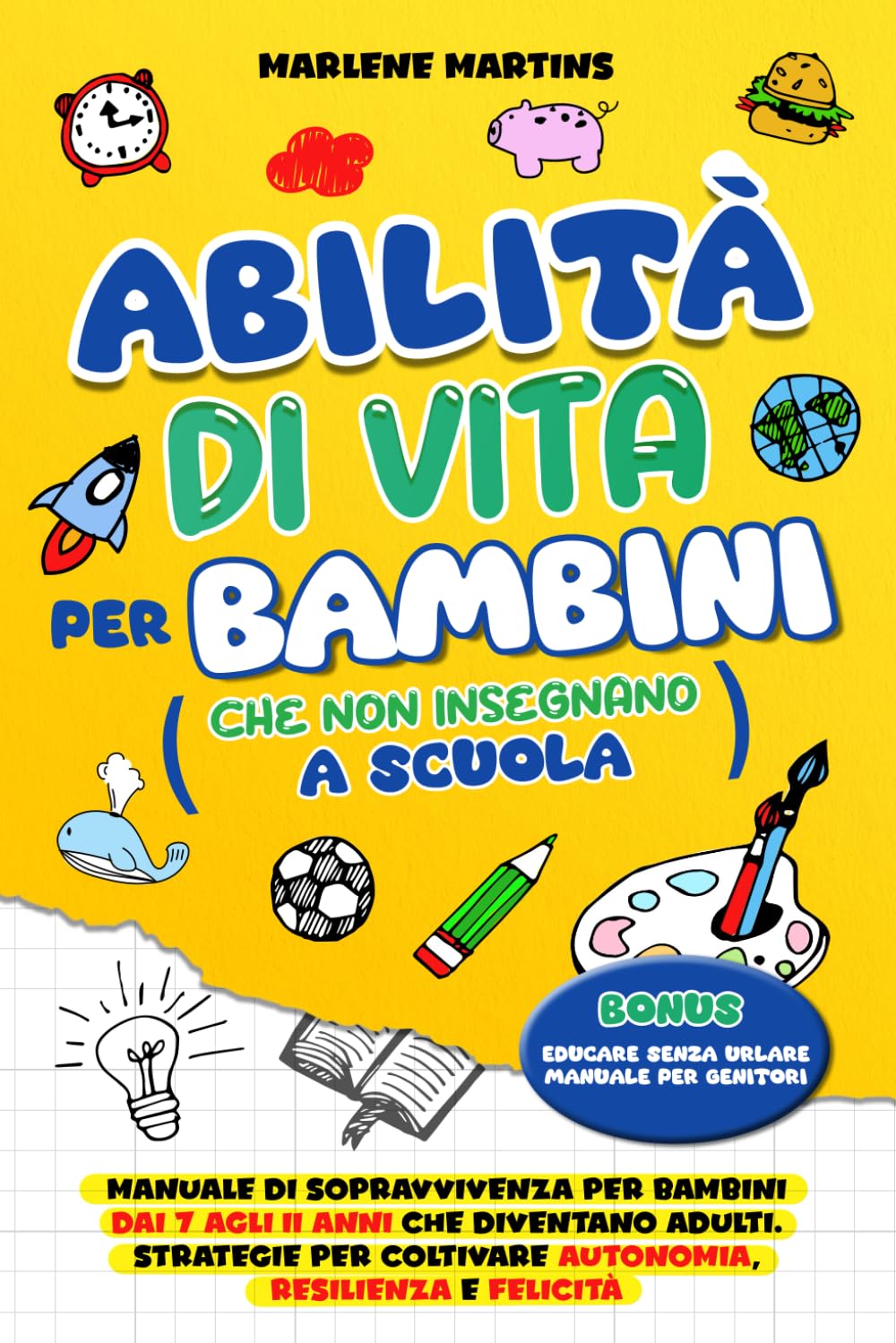 ABILITÀ DI VITA PER BAMBINI CHE NON INSEGNANO A SCUOLA: Manuale di sopravvivenza per bambini dai 7 agli 11 anni che diventano adulti. Strategie per coltivare autonomia, resilienza e felicità. Non-fiction