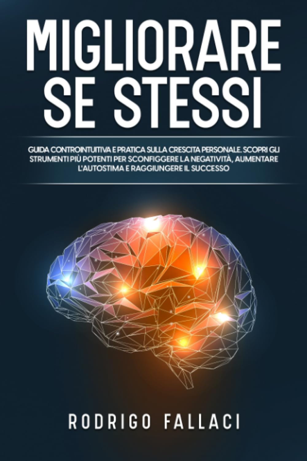 Migliorare Se Stessi: Guida Controintuitiva e Pratica sulla Crescita Personale | Scopri gli Strumenti più Potenti per Sconfiggere la Negatività, Aumentare l'Autostima e Raggiungere il successo book