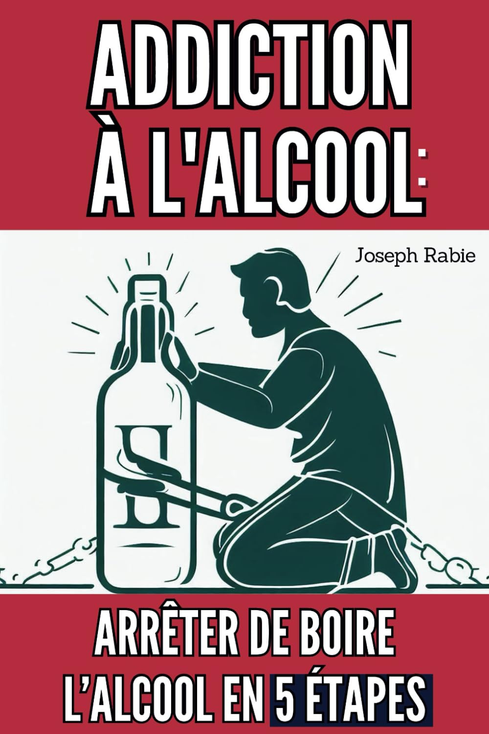 Addiction à l'alcool : Arrêter de Boire l’Alcool en 5 étapes book