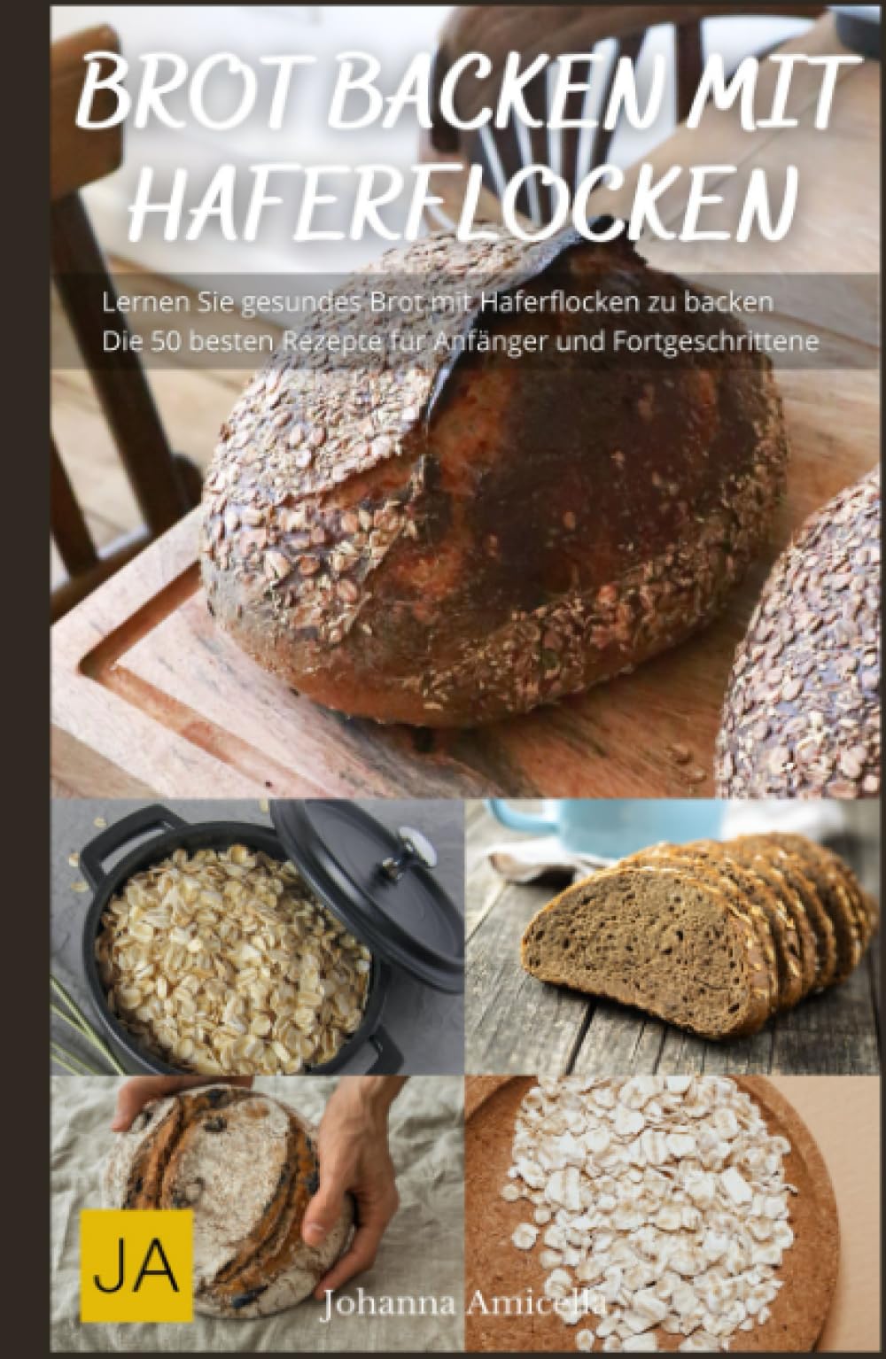Brot backen mit Haferflocken - Von knusprigem Haferflockenbrot bis zu saftigen Haferflockenbrötchen: Entdecke die vielfältigen Möglichkeiten des Haferflocken-Backens Cooking & Enjoying