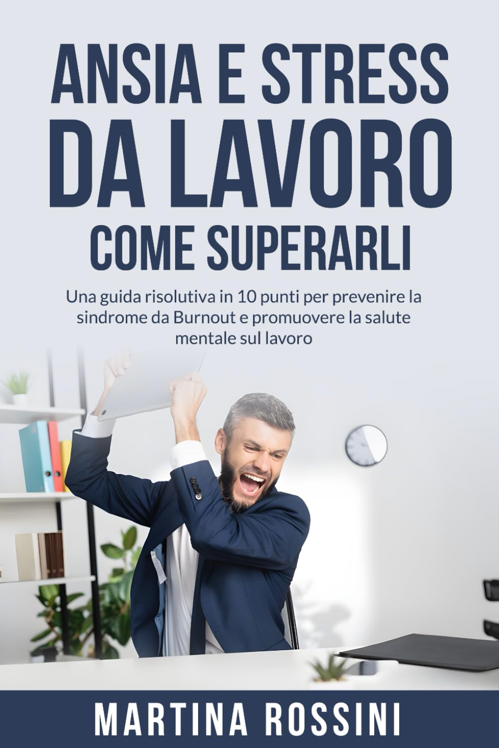 Ansia e stress da lavoro: come superarli: Una guida risolutiva in 10 punti per prevenire la sindrome da burnout e promuovere la salute mentale sul lavoro book