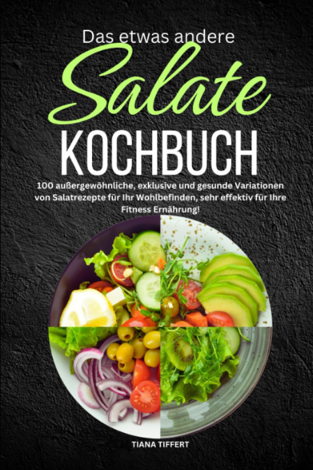 Das etwas andere Salate Kochbuch: 100 außergewöhnliche, exklusive und gesunde Variationen von Salatrezepte für Ihr Wohlbefinden, sehr effektiv für Ihre Fitness Ernährung! Cooking & Enjoying