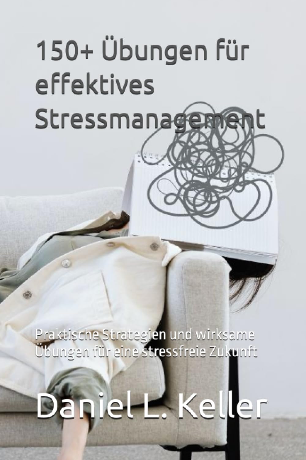 150+ Übungen für effektives Stressmanagement: Praktische Strategien und wirksame Übungen für eine stressfreie Zukunft Health, Nutrition & Fitness