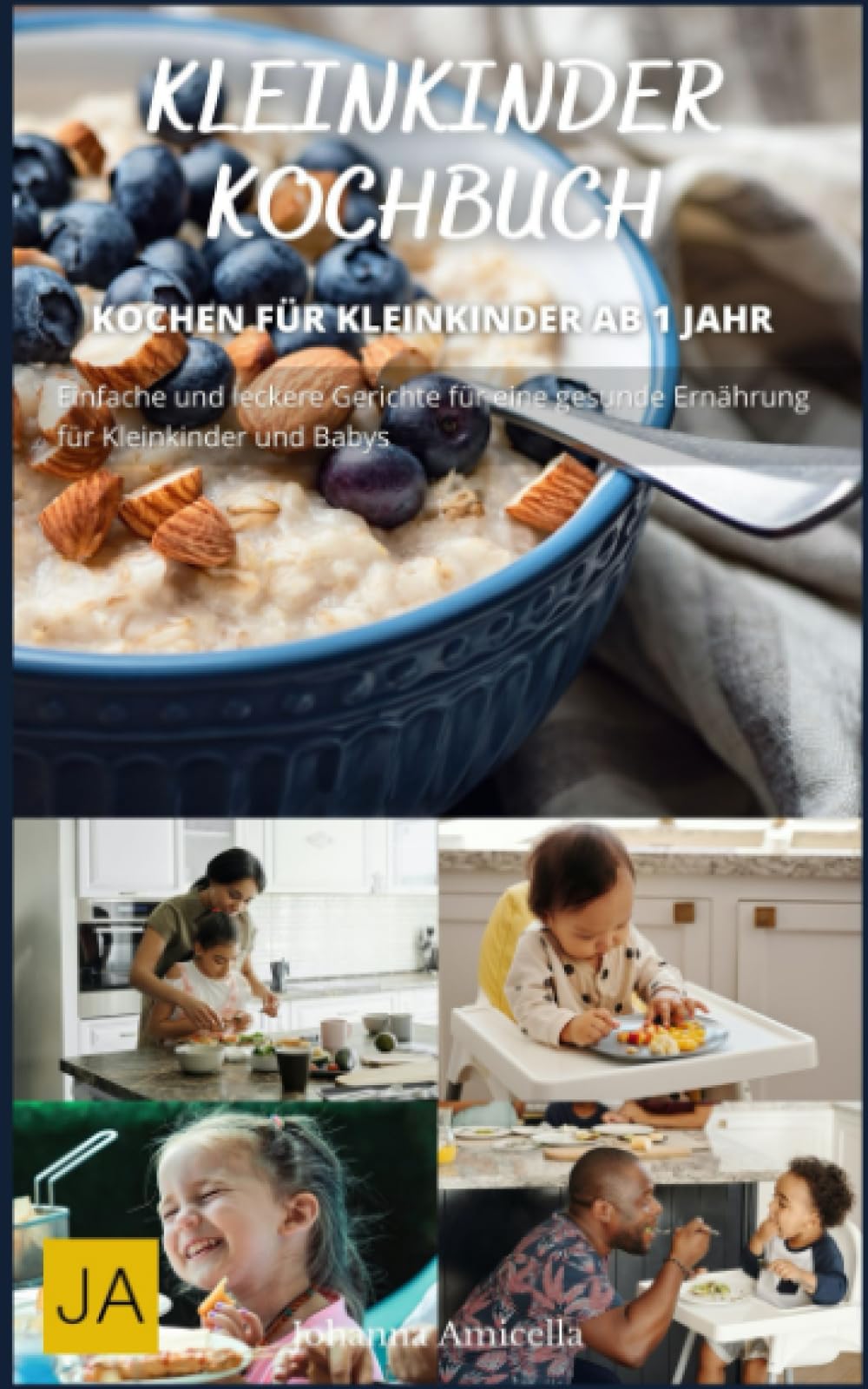 Kleinkinder - Leckere und einfache Rezepte für den Nachwuchs: Gesunde und kindgerechte Mahlzeiten für jeden Tag Cooking & Enjoying