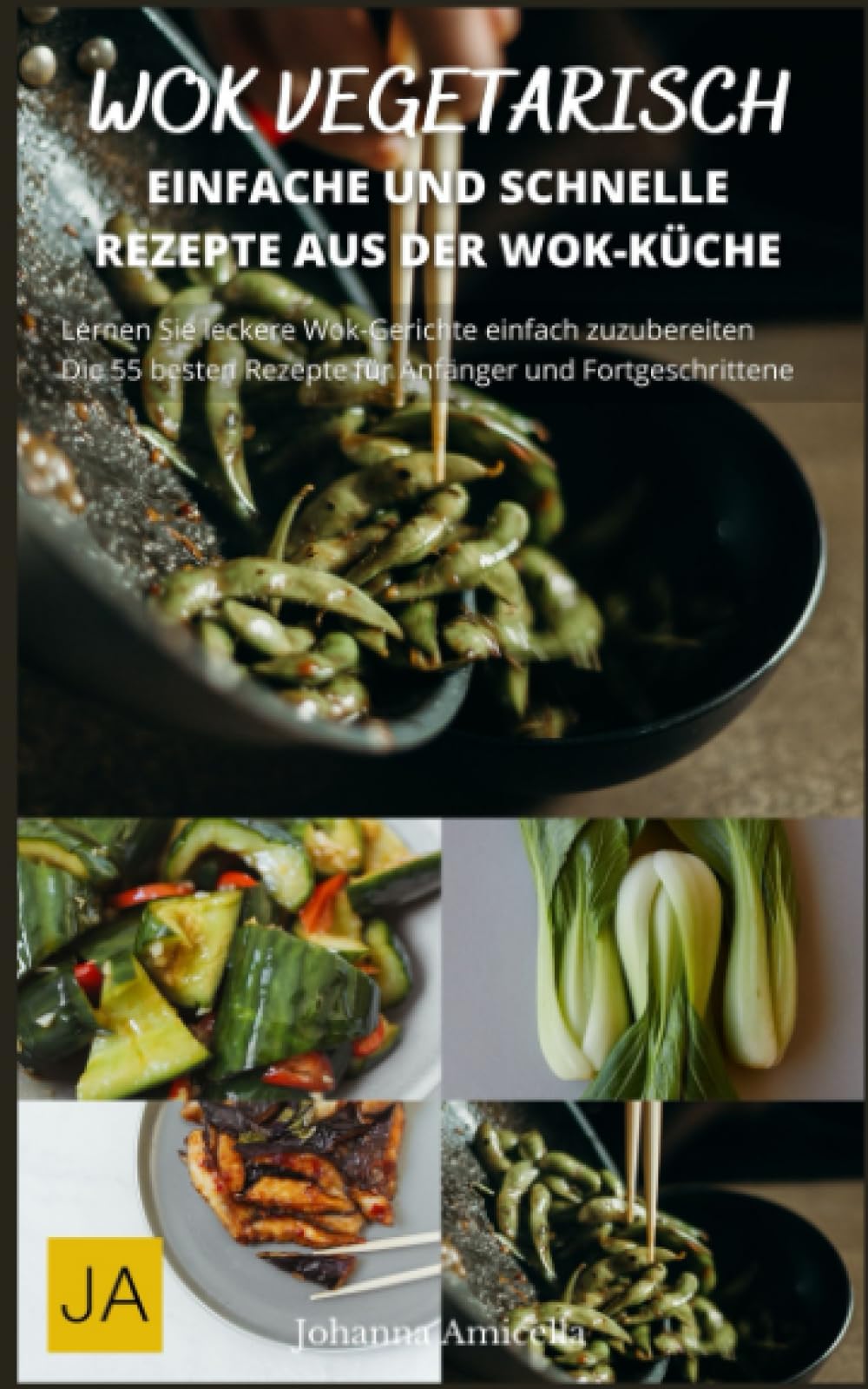 Wok Vegetarisch: Erlebe die Vielfalt der asiatischen Küche mit vegetarischen Wok-Rezepten Cooking & Enjoying
