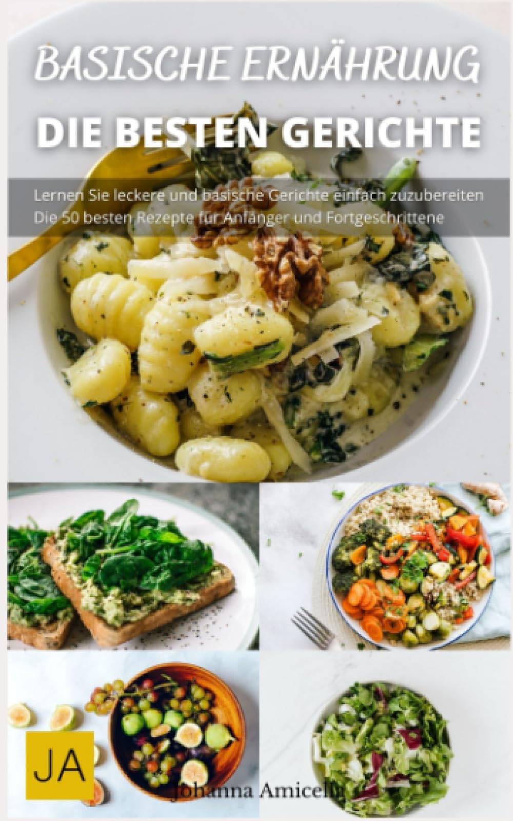 Basische Ernährung - Die köstliche Art zu einem gesünderen Leben: Ein Wegweiser zu einer ausgewogenen Ernährung für einen gesunden Körper Health, Nutrition & Fitness