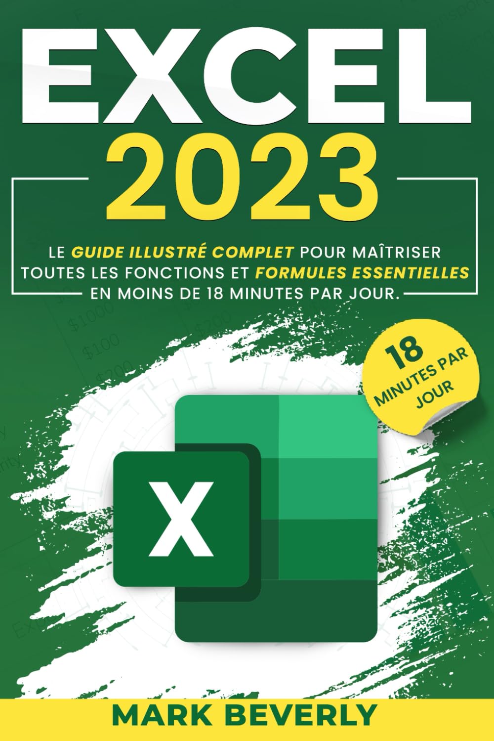 Excel 2023: Le guide illustré complet pour maîtriser toutes les fonctions et formules essentielles en moins de 18 minutes par jour. Avec un ... des exemples concrets et des conseils d'initi Computer Science