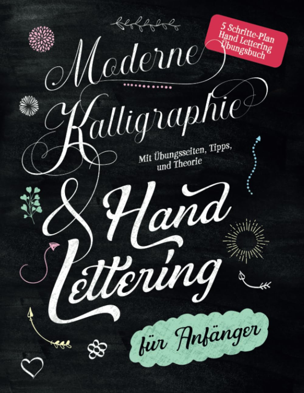 Moderne Kalligraphie & Handlettering für Anfänger: 5 Schritte-Plan Handlettering Übungsbuch mit Übungsseiten, Tipps und Theorie book