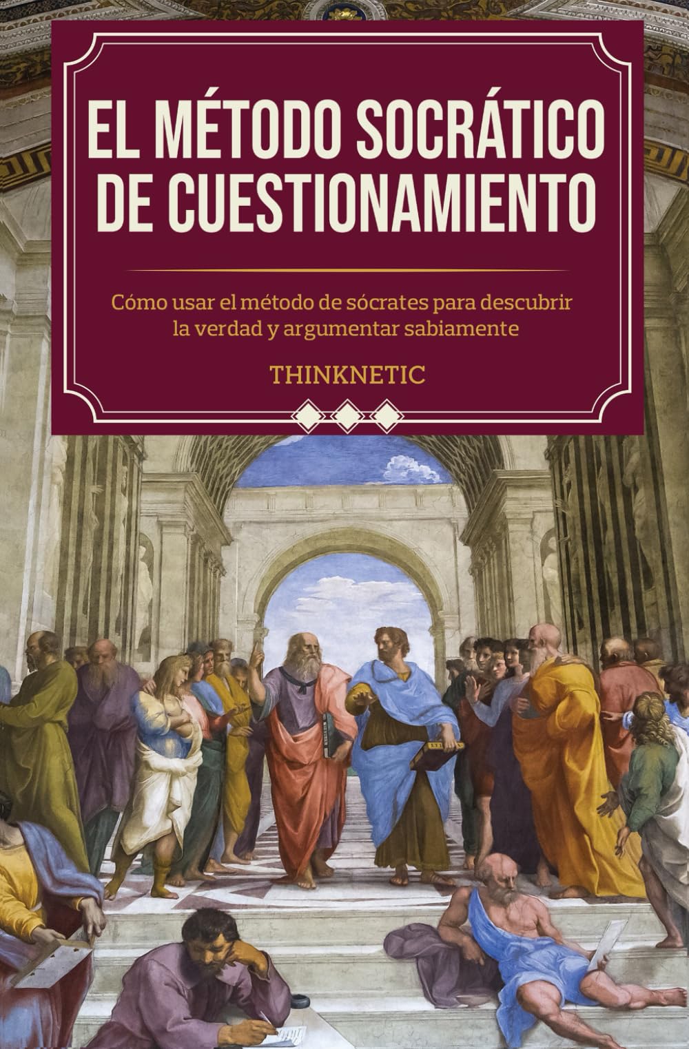 El método Socrático de cuestionamiento: Cómo usar el método de Sócrates para descubrir la verdad y argumentar sabiamente (Dominar el pensamiento crítico, Band 2) Philosophy