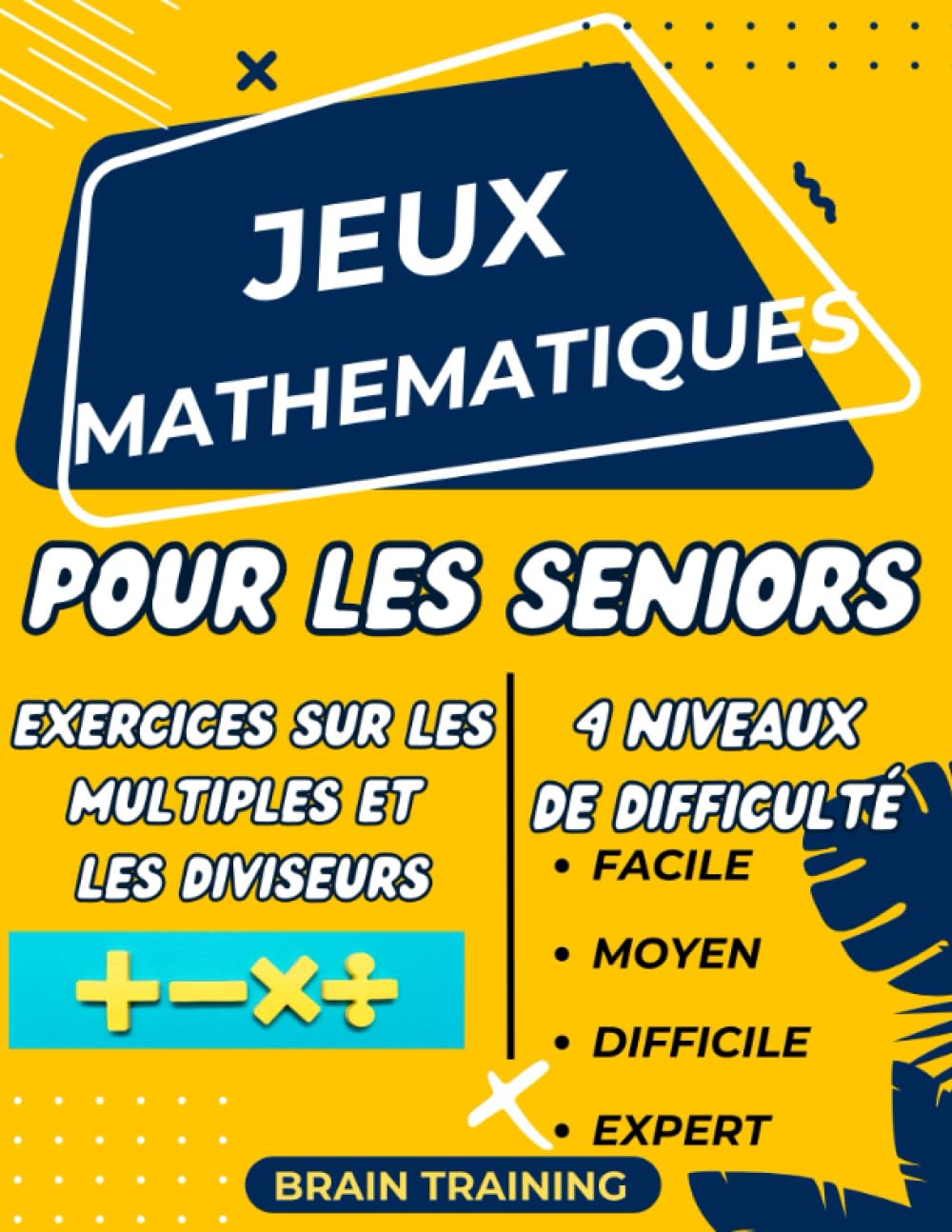 Jeux Mathematiques Pour Les Seniors: 160 Exercices, 4 Niveaux De Difficulté (Facile - Moyem - Difficile - Expert). book