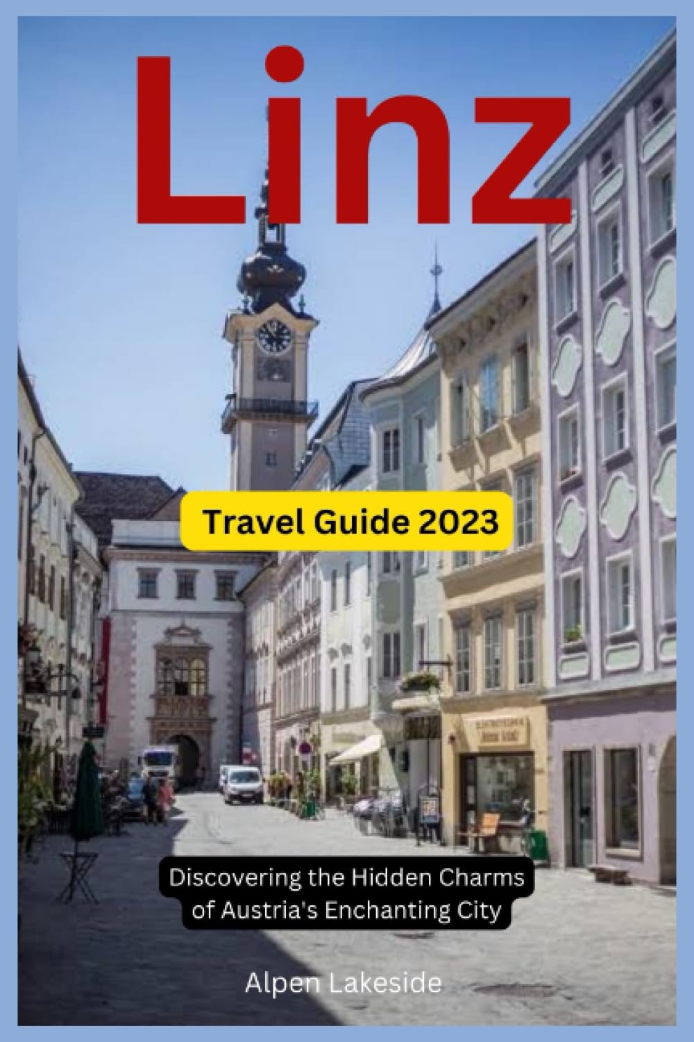Linz Travel Guide 2023: Discovering the Hidden Charms of Austria's Enchanting City (Lakeside's Austria Travel Guide) Politics & History