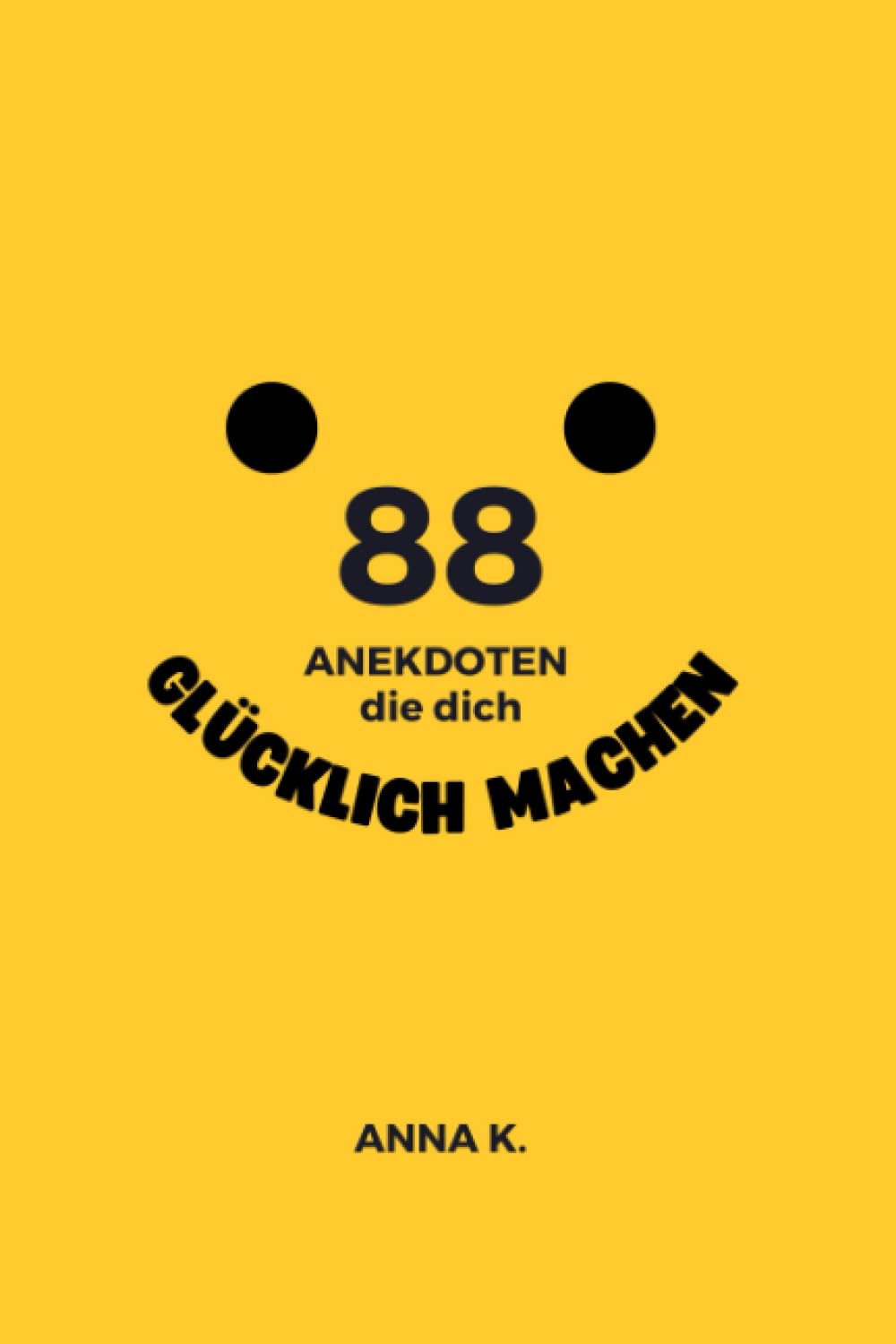 88 Anekdoten die dich GLÜCKLICH MACHEN: Wunderschöne Anekdoten über das Leben, die Liebe und den Weg zum Glück. Lifestyle