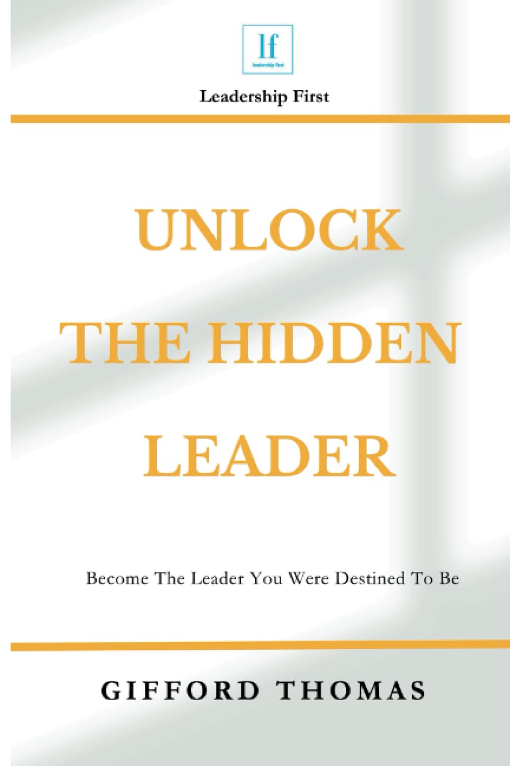 Unlock The Hidden Leader: Become The Leader You Were Destined To Be Business, Finance & Career