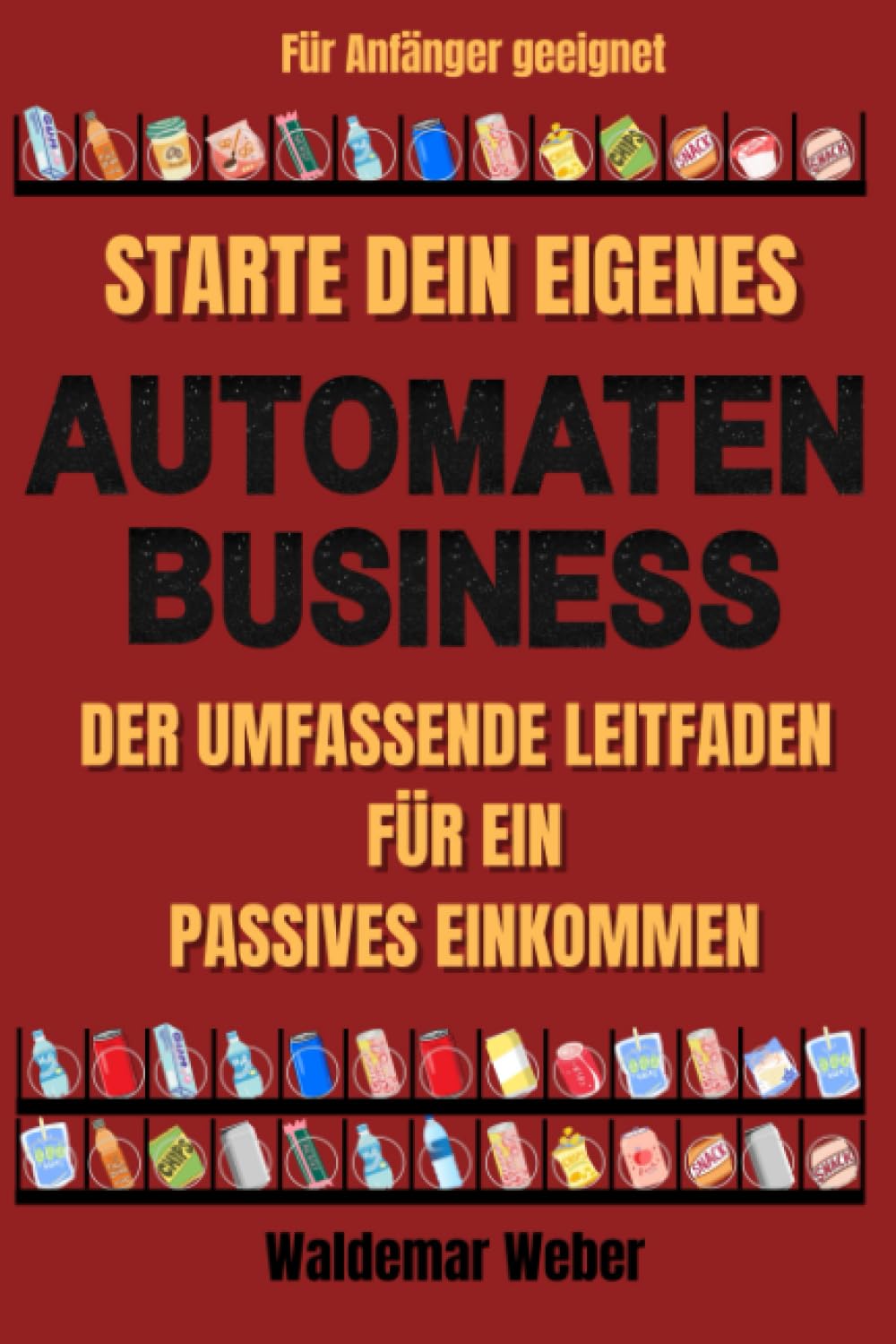 Starte dein eigenes Automatenbusiness | Der Umfassende Leitfaden für ein Passives Einkommen | Snackautomat | Vending Business| Inklusive Lagerverwaltung | Liste mit Händlern book