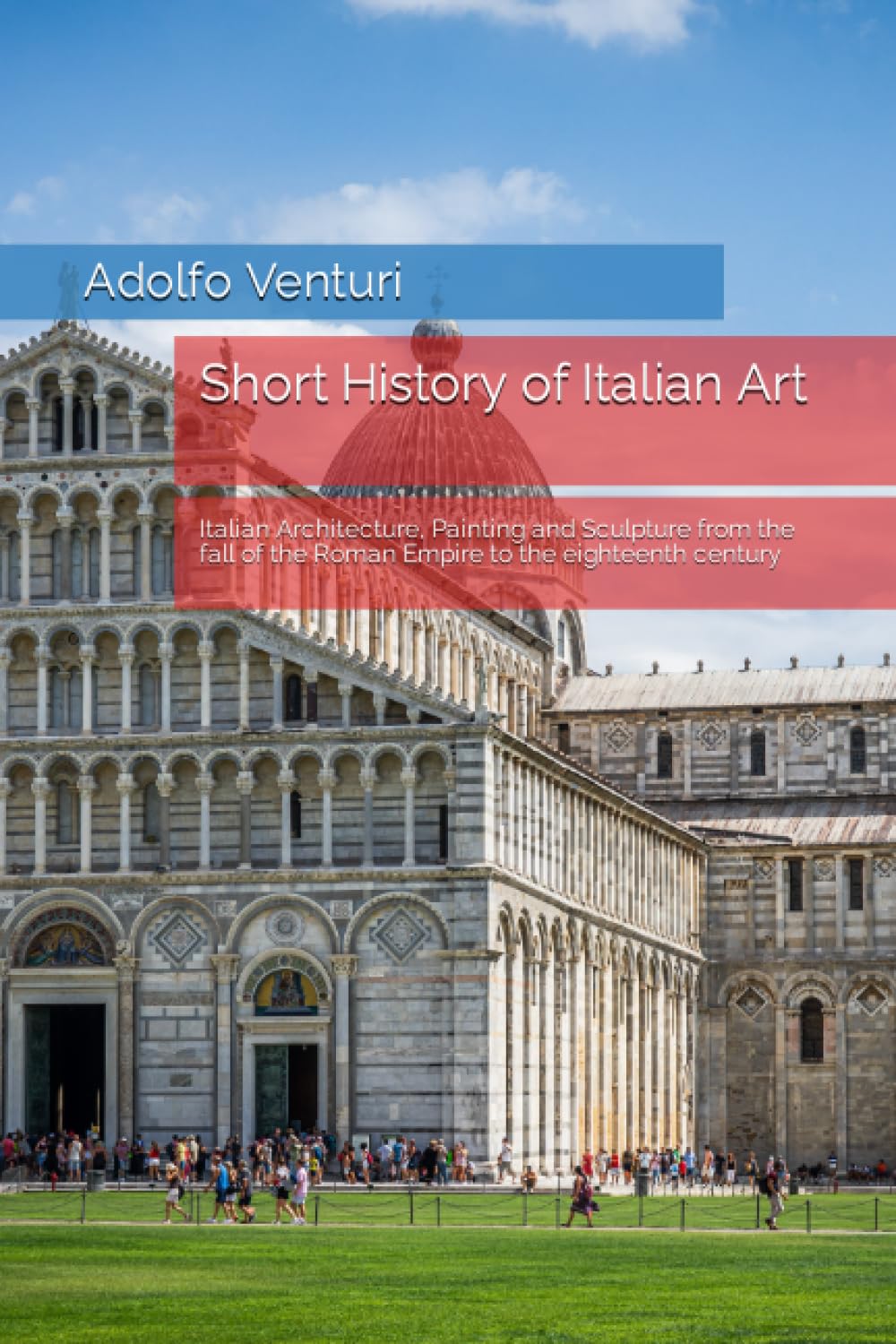 Short History of Italian Art: Italian Architecture, Painting and Sculpture from the fall of the Roman Empire to the eighteenth century Film, Art & Culture