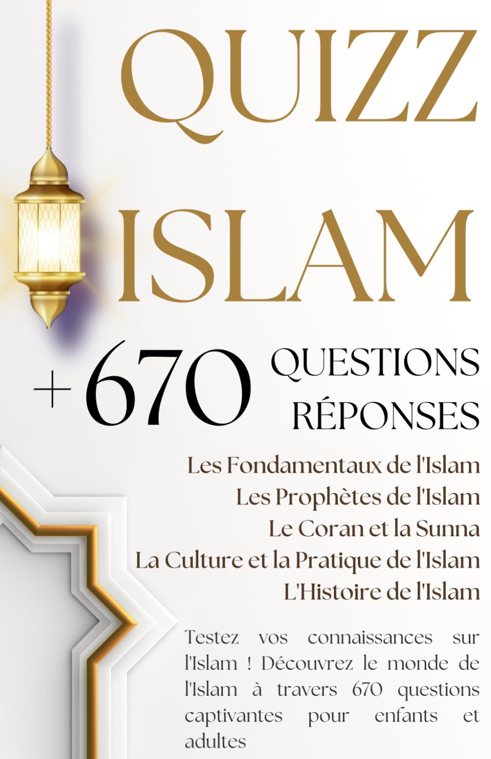 QUIZZ ISLAM + DE 670 QUESTIONS RÉPONSES: Les Fondamentaux, Les Prophètes, Le Coran et la Sunna, La Culture et la Pratique de l'Islam, L'Histoire... book