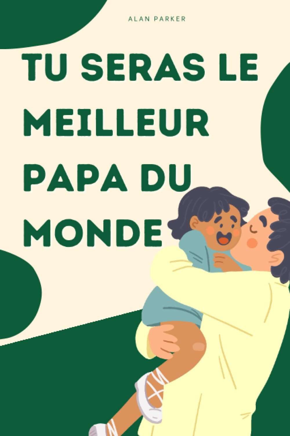TU SERAS LE MEILLEUR PAPA DU MONDE I Cadeau futur papa I Devenir papa I Préparer sa paternité I Guide paternité I Devenir père: Le livre qui vous ... papa I Bébé I Préparer l'arrivée d'un bébé book