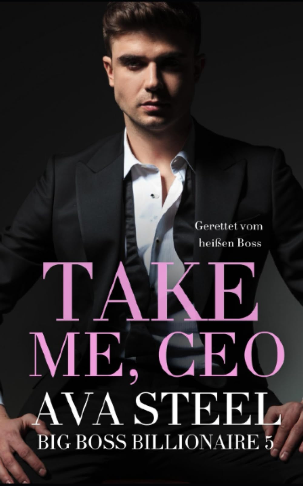 Take me, CEO!: Gerettet vom heißen Boss (Big Boss Billionaire, Band 5) Contemporary literature