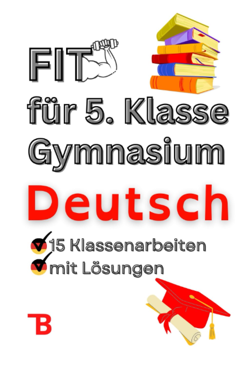 Fit für 5. Klasse Gymnasium Deutsch - 15 Klassenarbeiten Gymnasium zum gezielten Arbeitserfolg: Mit Spaß zu Bestnoten-Inklusive der neusten ... und effektive Vorbereitung für Bestnoten! General education