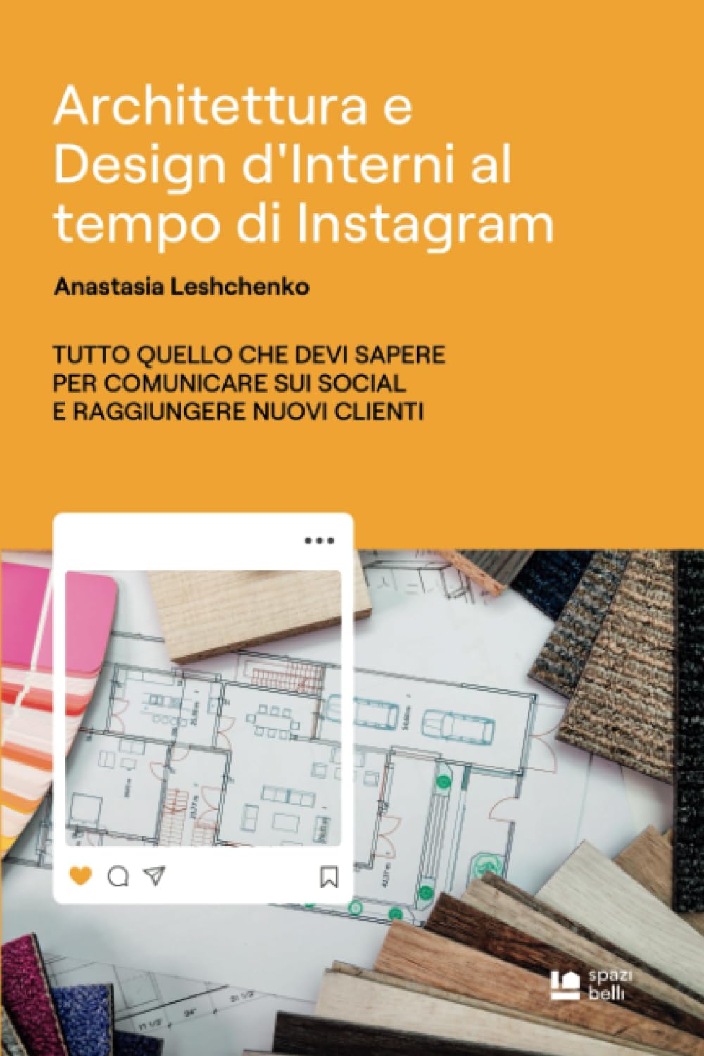 Architettura e Design d'Interni al tempo di Instagram: Tutto quello che devi sapere per comunicare sui social e raggiungere nuovi clienti Business, Finance & Career