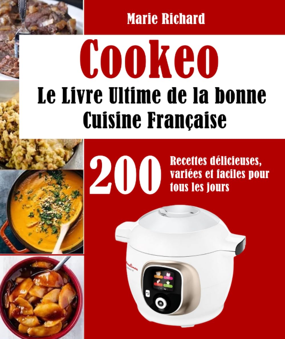 Cookeo: Le Livre Ultime de la bonne Cuisine Française, 200 Recettes délicieuses, variées et faciles pour tous les jours Cooking & Enjoying