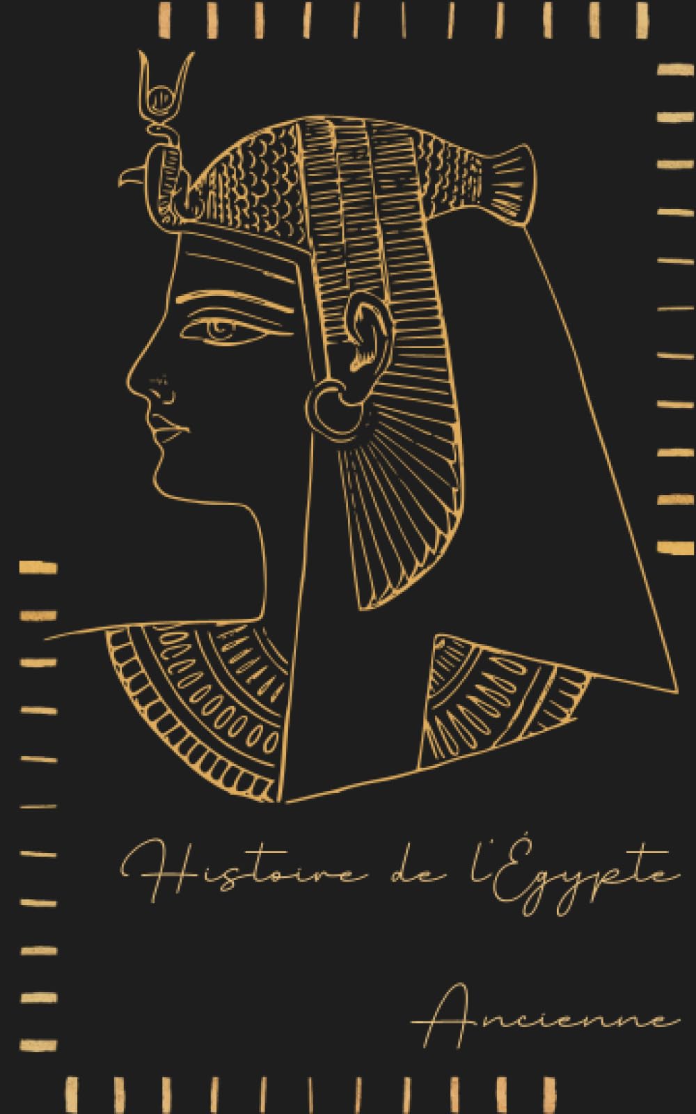 Histoire de l'Égypte ancienne: Une plongée captivante dans la grandeur, l'art et la spiritualité d'une civilisation légendaire Social Sciences