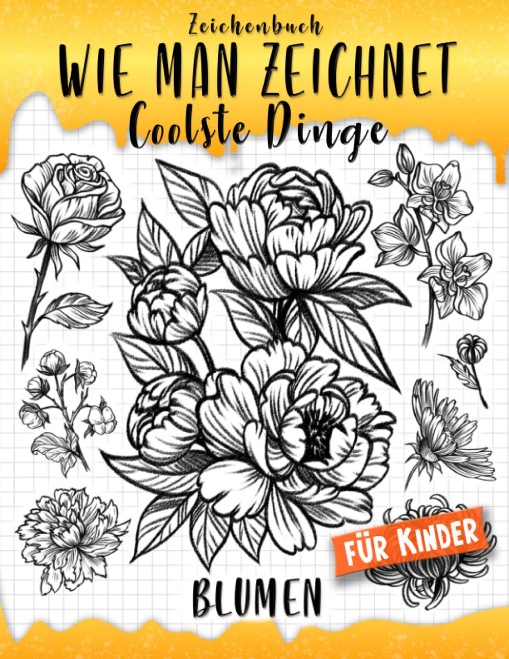 Zeichenbuch: Wie man Zeichnen Lernen Coolste Dinge - Blumen für Kinder: Entdecke den Spaß am Malen! (Wie man Zeichnet Coolste Dinge, Band 11) Arts & Music