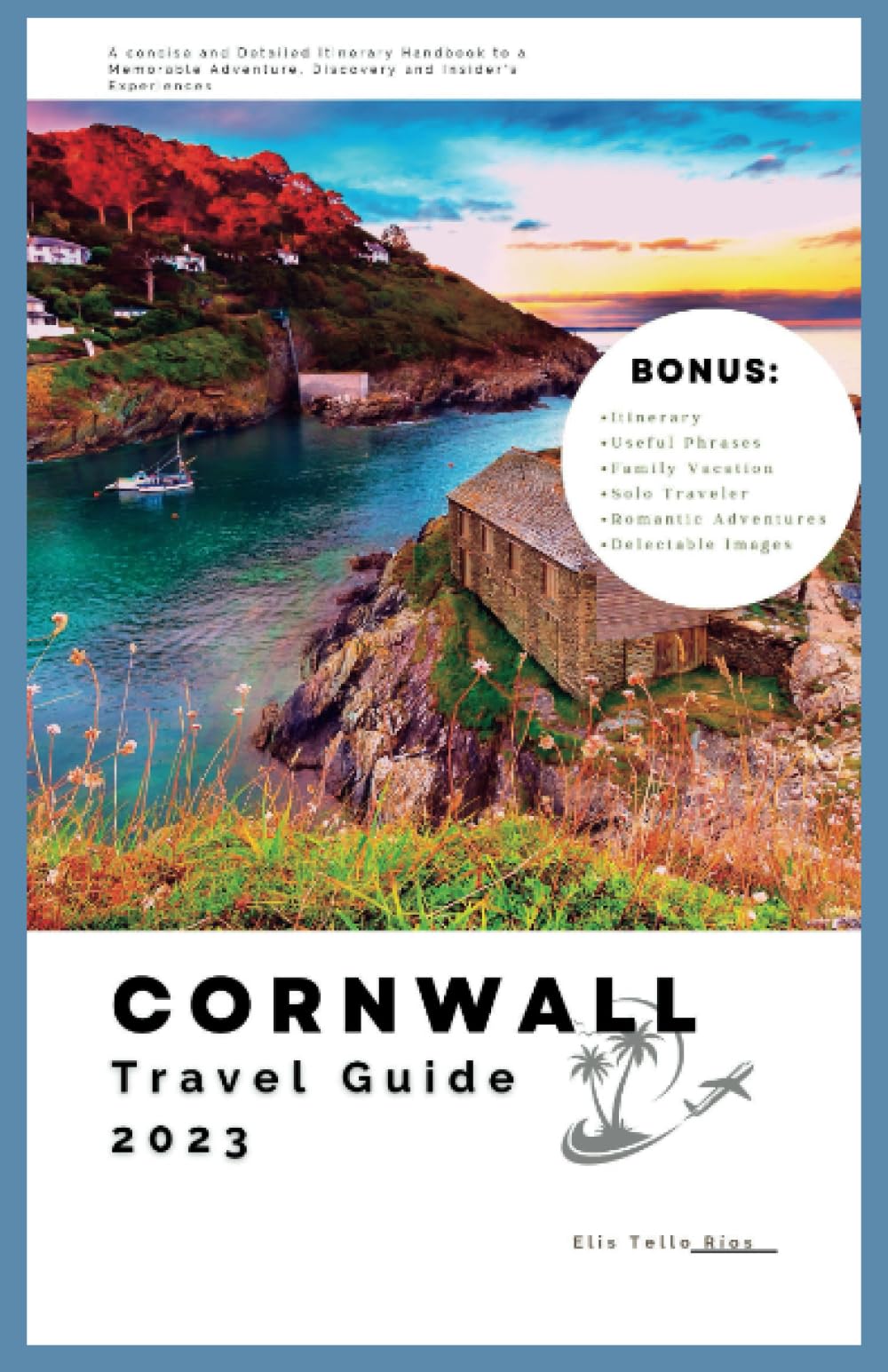 Cornwall Travel Guide 2023: A concise and Detailed Itinerary Handbook to a Memorable Adventure, Discovery and Insider's Experiences (Unforgettable Travel Experiences) Travel Guides